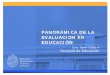 PANORÁMICA DE LA EVALUACIÓN EN EDUCACIÓN · PDF file2.amplía enfoques tradicionales respecto al rol de la ... equipos docentes, el equipo directivo ... Preguntas orientadoras sobre