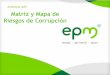 Matriz y Mapa de Riesgos de Corrupción - epm.com.co · PDF filede prevención, investigación y sanción de actos de corrupción y la efectividad ... Formato corporativo para la elaboración