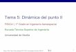 Tema 5: Dinámica del punto II - GIA Sevilla ESI · PDF fileTema 5: Dinámica del punto II FISICA I, 1º Grado en Ingeniería Aeroespacial Escuela Técnica Superior de Ingeniería