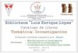 p. 1 Biblioteca Luis Enrique Lópezbiblioteca.proeibandes.org/.../2014/10/Catálogo-INVESTIGACIÓN.pdf · Booth, Wayne C.; et al. Cómo convertirse en un hábil ... conocimiento en