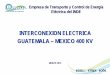 INTERCONEXION ELECTRICA GUATEMALA – MEXICO · PDF fileEmpresa de Transporte y Control de Energía Eléctrica del INDE INTERCONEXION ELECTRICA GUATEMALA – MEXICO 400 KV . MARZO