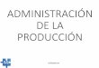 ADMINISTRACIÓN DE LA PRODUCCIÓN · PDF fileproductivas relacionadas con la tierra, como la minería, agricultura, silvicultura y pesca. Sector Secundario Es el que recoge los procesos