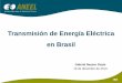 Transmisión de Energía Eléctrica en Brasil - upme.gov.co Convocatoria Redes de Alto Voltaje/ANEE… · necesitamos de líneas muy largas (más de 2000 km). Desarrollar la industria