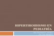 HIPERTIROIDISMO EN PEDIATRÍA - Montevideo, Uruguay · PDF fileBibliografía Sandrini R, Nesi-Franca S, De Lacerda L. Hipertiroidismo. En: Pombo M. Tratado de Endocrinología Pediátrica