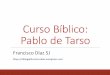 Sesión 1. Pablo de Tarso · PDF fileCurso&Bíblico: Pablo&de&Tarso Francisco)Díaz SJ