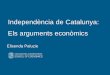 Independència de Catalunya: Els arguments econòmics · PDF fileGuió 1) La independència de Catalunya i la globalització 2) La Catalunya independent, la UE i l’euro 3) Els costos