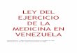 LEY DEL EJERCICIO DE LA MEDICINA EN VENEZUELA · PDF fileTITULO I CAPITULO I Disposiciones Generales Artículo 1. El ejercicio de la medicina se regirá por las disposiciones de la