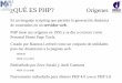 ¿QUÉ ES PHP? Orígenes - · PDF file¿QUÉ ES PHP? Orígenes Es un lenguaje scripting que permite la generación dinámica de contenidos en un servidor web. PHP tiene sus orígenes