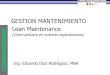 GESTION MANTENIMIENTO Lean Maintenance … · Lean Maintenance (Como aplicarlo en nuestras organizaciones) Ing. Eduardo Díaz Rodríguez. MBA GESTION MANTENIMIENTO •