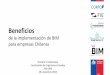 Beneficios -  · PDF fileBeneficios Gustavo Urretaviscaya Coordinador de Organismos Privados Plan BIM 29 noviembre 2016 de la implementación de BIM para empresas Chilenas