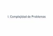 I. Complejidad de Problemas · PDF file1. Complejidad de Problemas Tópicos •Clasificación de Problemas •Clasificación por su Naturaleza •Clasificación por su Tratabilidad