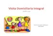 Visita Domiciliaria Integral - biblioceop · PDF fileMejora el nivel de educación sanitaria y de auto-cuidado en salud del individuo y la familia ... • Confidencialidad en el manejo