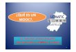 ¿QUÉ ES UN MOOC?. - · PDF file• Un curso en línea abierta masiva (MOOC) es un curso en línea destinado a la participación ilimitada y acceso abierto a través de la web. Además