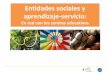 Entidades sociales y aprendizaje-servicio - · PDF file · 2017-07-07El APS fomenta el capital social de la comunidad: Trabajo en redes Confianza y seguridad Valores y normas . Mejora