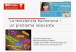 La resistencia bacteriana : un problema · PDF fileMECANISMOS MOLECULARES DE LA RESISTENCIA ANTIBIÓTICA . PBP que no fijan Nuevos glucopéptidos antibióticos β-lactamasas que inactivan