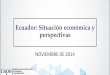 Ecuador: Situación económica y perspectivas · 2010 2011 2012 2013 2014 Deuda Externa Deuda Interna 26,563 . UNIDAD DE INVESTIGACIÓN ECONÓMICA ... • Inicio de la Construcción