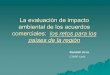 La evaluación de impacto ambiental de los acuerdos … _Arce.pdf · La evaluación de impacto ambiental de los acuerdos comerciales: los retos para los países de la región Randall