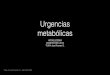 U. Metabólicas copia 2€¦ · • Rehidratación y corrección de electrolitos y ácido base • Insulina -tx especíﬁco en hospital • valores sanguíneos de glucosa y cetonas