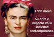 Frida Kahlo: Su obra e impacto en la sociedadfiles.recursosplasticajoserra.webnode.es/200000093-712c171e60/frida... · Magdalena Carmen Frida Kahlo Calderón Nació el 6 de julio