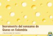 Incremento del consumo de Queso en Colombiatecnolacteoscarnicos.com/resumen/2016/p4.pdfColombia existen mas de 400.000 Tiendas y el 60 % de los quesos se comercializa por este medio