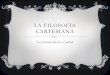 LA FILOSOFÍA CARTESIANA - filosofia.iesisladeleon.esfilosofia.iesisladeleon.es/wp-content/uploads/2017/01/Transparenci... · • Eje cartesiano • “Mundus est fabula” “Regulae
