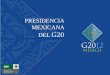 PRESIDENCIA MEXICANA DEL G20 - IFAD Central Login€¦ · G20 MINISTERIAL G8 + 85 % PIB Mundial (FMI) Contexto: Crisis asiática 1998-1999. Se asume la importancia de las economías