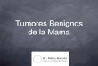 Fotos tumores benignos - todosobreelcancer.comtodosobreelcancer.com/pdf/tumores_benignos_mama.pdf · Tumores Benignos de la mama ... –Retracción del pezón por fibrosis del conducto
