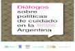 Diálogos sobre políticas de cuidado en la Argentina · Diálogos sobre políticas de cuidado en Argentina La problemática del cuidado cobró una creciente relevancia durante los