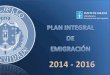 PLAN INTEGRAL DE EMIGRACIÓN 2014-2016 - …emigracion.xunta.gal/files/paxina/20563-plan-integral-emigracion...Regulamento(CEE) núm. 2434/92 do Consello, do 27 de xullo de 1992, 