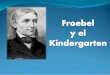 BIOGRAFÍA Froebel (1782-1852) - medull.webs.ull.es 2010-11/Froebel...en cuanto al juego como manera de enseñar a los niños (juegos y juguetes). Prohibición de los Kindergarten