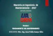 Maestría en Ingeniería de Mantenimiento - 2017 Msc. Ing. Juan Pablo Amaya Silva Modulo I FUNDAMENTOS DEL MANTENIMIENTO Maestría en Ingeniería de Mantenimiento - 2017 2da Versión,