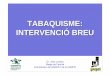 TABAQUISME: INTERVENCIÓ BREU - projectes.camfic.catprojectes.camfic.cat/CAMFiC/Seccions/EspaiResident/Docs/11_12/... · Estratègia de l’entrevista motivacional: ... Intervenció