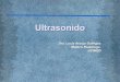 Ultrasonido - 7mo Semestre UCIMED II-2012 · Historia • Siglo XX – Paul Langevin aplicaciones en la marina y posterior en medicina. • 1958 – primer artículo publicado en