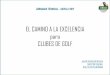 EL CAMINO A LA EXCELENCIA para CLUBES DE GOLF 2017 - El... · el camino hacia la excelencia 1. definiciÓn de excelencia (calidad total) 2. fundamentos bÁsicos 3. proceso de cambio