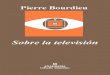 Sobre la televisión - bsolot.info · En ellas, el prestigioso sociólogo Pierre Bourdieu presenta, de forma Clara y sintética, los logros de su investigación sobre la televisión