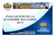 EVALUACI ÓN DE LA ECONOM ÍA BOLIVIANA 2012 · Fuente: Bancos centrales e institutos de estadística de cada país ... Red de Análisis Fiscal (RAF) Bolivia: Recaudaciones tributarias
