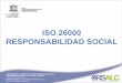 ISO 26000 RESPONSABILIDAD SOCIAL - unesco.org.ve 26000.pdf · 1. Proceso de Elaboración - ISO 26000 2. ¿Qué es la Norma ISO 26000?. 3. Ventajas de la Norma. 4. Esquema de la Norma
