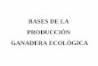 BASES DE LA PRODUCCIÓN GANADERA ECOLÓGICAcfapalencia.centros.educa.jcyl.es/sitio/upload/manejo... · 2012-05-22 · satisfaciendo para ello las necesidades de nutrientes de los