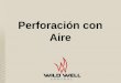 Perforación con Aire - wildwell.comwildwell.com/wp-content/uploads/Air-Drilling-Spanish.pdf · Perforación con Aire Objetivos de Aprendizaje • Aprenderás lo básico sobre: •