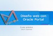 Diseño web con Oracle Portal - yoprogramo.com · Introducción •¿Qué es la web? •Historia –1989 Tim Berners-Lee CERN –1994 IETF HTML v2.0 –1995 v3.0 –1997 W3C v3.2