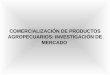 COMERCIALIZACIÓN DE PRODUCTOS AGROPECUARIOS: INVESTIGACIÓN DE … · 8.2- Valor agregado y eficiencia en el sistema de comercialización. 8.3-Cadena Agroalimentaria. El concepto