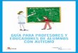 Guía para profesores y educadores de alumnos con autismo · presentación Desde Federación Autismo Castilla y León (FACYL), en colaboración con el Real Patronato de la Discapacidad,