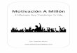 Motivación A Millón - liderazgosinlimites.comliderazgosinlimites.com/.../2014/10/Motivación-A-MIllón_Libro.pdf · Este libro no pretende decirte que el mundo es de color rosa