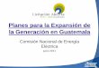 Planes para la Expansión de la Generación en Guatemala · Planes para la Expansión de la Generación en Guatemala Comisión Nacional de Energía Eléctrica junio 2011