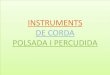 INSTRUMENTS DE CORDA POLSADA I PERCUDIDAblocs.xtec.cat/am2005/files/2014/02/INSTRUMENTS-DE... · EL PIANO El piano és un instrument musical classificat com un instrument de teclat