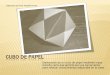 Cubo de papel - escuelaytics.files.wordpress.com · variantes más conocidas es la oriental "origami", que también consiste en hacer variadas formas o figuras con papel