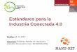 Estándares para la Industria Conectada 4.0 (MANU-KET) · Estándares para la Industria Conectada 4.0 Fecha: 24-11-2017 Ponente: Eduardo Beltrán de Nanclares (Director Innovación