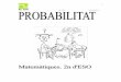 2n ESO Probabilitat - xtec.cat · 2n ESO Probabilitat / 5 B.2 Abans de provar el funcionament de les ruletes, farem un debat a la classe. El tema del debat és el següent. Suposem