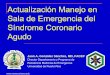 Síndrome Coronario Agudo: Manejo en Sala de … · 2012-06-27 · Actualización Manejo en Sala de Emergencia del Síndrome Coronario Agudo Juan A. González Sánchez, MD, FACEP