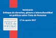 Presentación de PowerPoint - Mesa Intersectorial sobre Trata de …tratadepersonas.subinterior.gov.cl/media/2017/08/1.-MITP-Panorama... · Seminario Enfoque de derechos, género